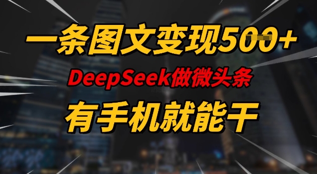 一条图文变现5张，DeeSeep微头条，有手机就能做-遨游资源库