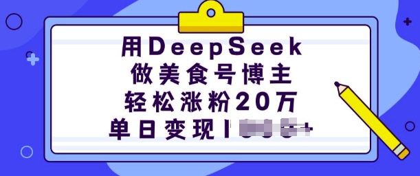用DeepSeek做美食号博主，轻松涨粉20万，单日变现多张-遨游资源库