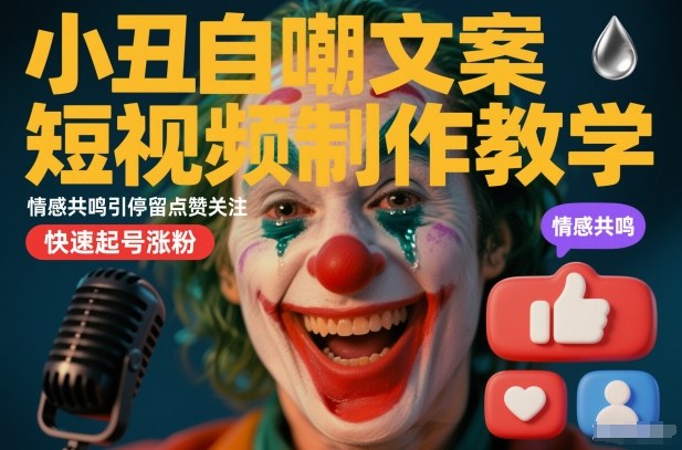 小丑自嘲文案短视频制作教学，情感共鸣引停留点赞关注，快速起号涨粉-遨游资源库