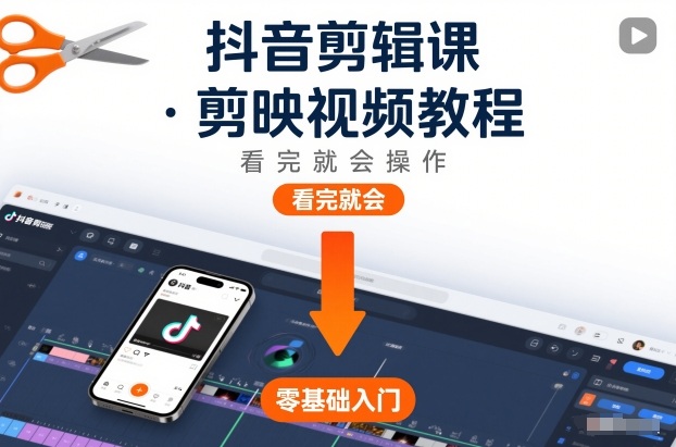 抖音剪辑课，剪映视频教程，看完就会操作-遨游资源库