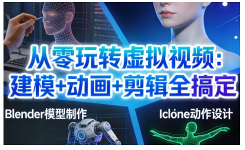 从零玩转虚拟视频：建模+动画+剪辑全搞定，轻松创作出专业级的虚拟视频内容-遨游资源库