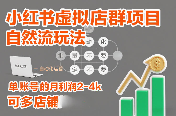 小红书虚拟店群项目，自然流玩法，批量自动化，稳定不费号，单账号的月利润2-4k，可多店矩阵-遨游资源库