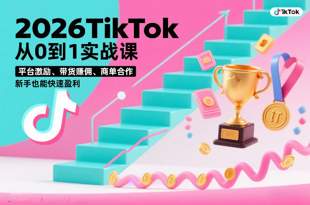 2026TikTok从0到1实战课，平台激励、带货賺佣、商单合作，新手也能快速盈利（3天直播课）-遨游资源库