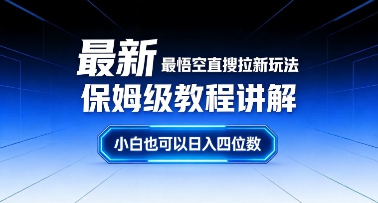 最新最悟空直搜拉新玩法保姆级教程讲解，小白也可以日入四位数-遨游资源库