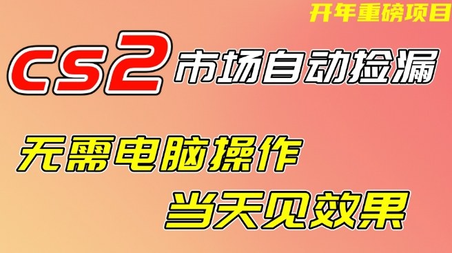 CS2市场自动捡漏项目，无需电脑操作，无需进入游戏，当天见效果，支持任何形式验证【揭秘】-遨游资源库