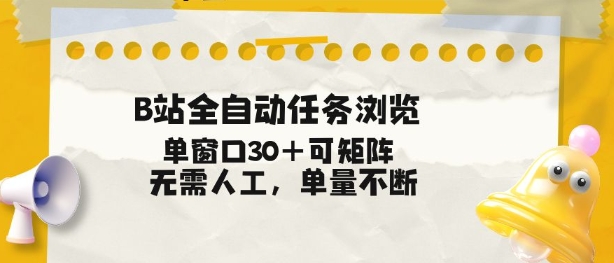 B站全自动任务浏览，单窗口30+可矩阵操作，无需人工单量不断【揭秘】-遨游资源库