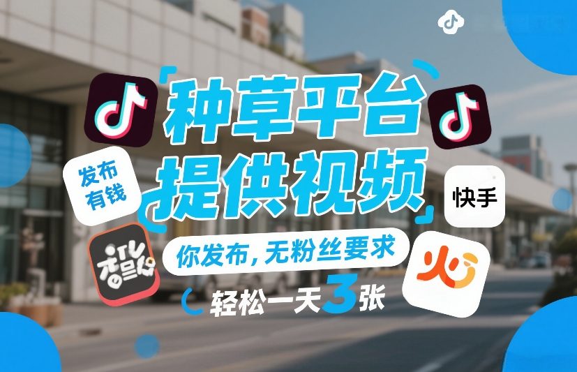 种草平台提供视频，你发布，无粉丝要求，发布就有钱，轻松一天3张+【揭秘】-遨游资源库