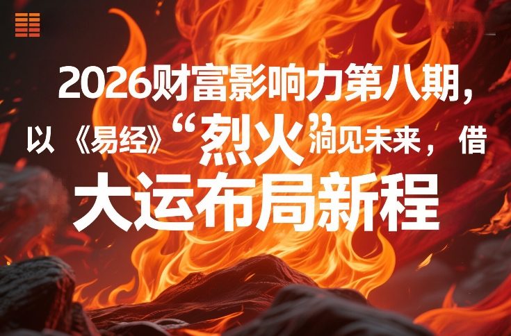 2026财富影响力第八期，以《易经》智慧洞见未来，借“离火”大运布局新程-遨游资源库
