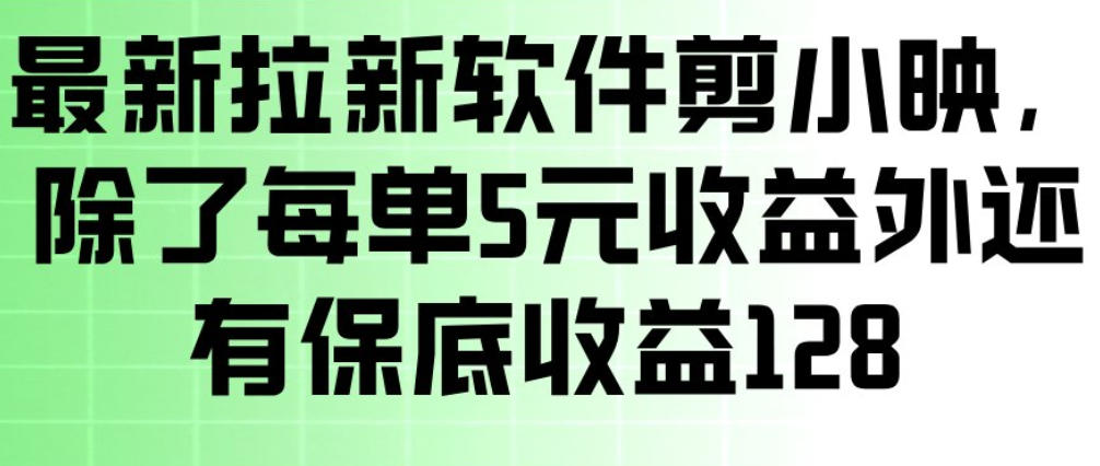 最新拉新软件剪小映，除了每单5米收益外还有保底收益128，一部手机轻松賺钱-遨游资源库