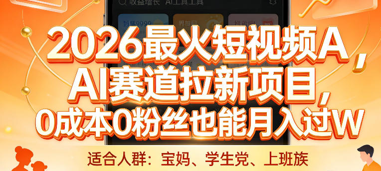 2026最火短视频AI赛道拉新项目，0成本0粉丝也能月入过1W【揭秘】-遨游资源库