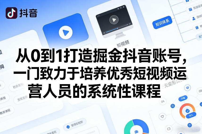 从0到1打造掘金抖音账号，一门致力于培养优秀短视频运营人员的系统性课程-遨游资源库
