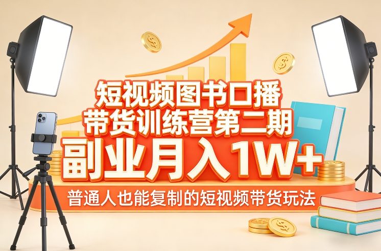 短视频图书口播带货训练营第二期，副业月入1W＋，普通人也能复制的短视频带货玩法（更新）-遨游资源库