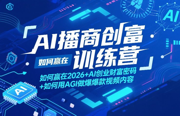 AI播商创富训练营，如何赢在2026+AI创业财富密码+如何用AGI做爆款视频内容-遨游资源库