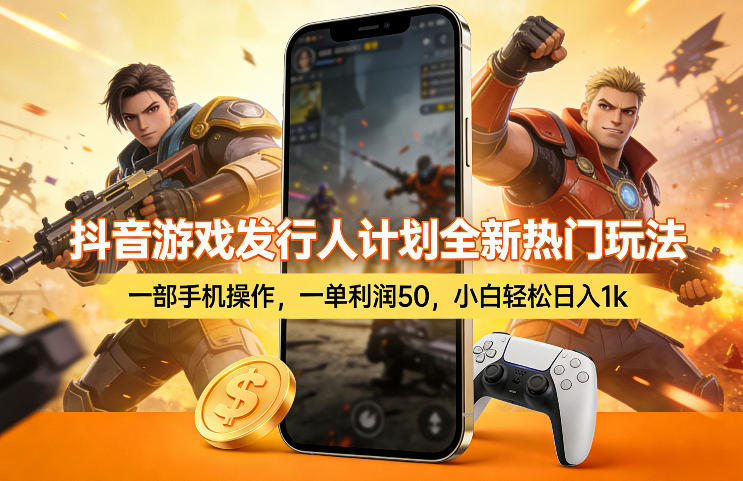 抖音游戏发行人计划全新热门玩法，一部手机操作，一单利润50，小白轻松日入1k【揭秘】-遨游资源库