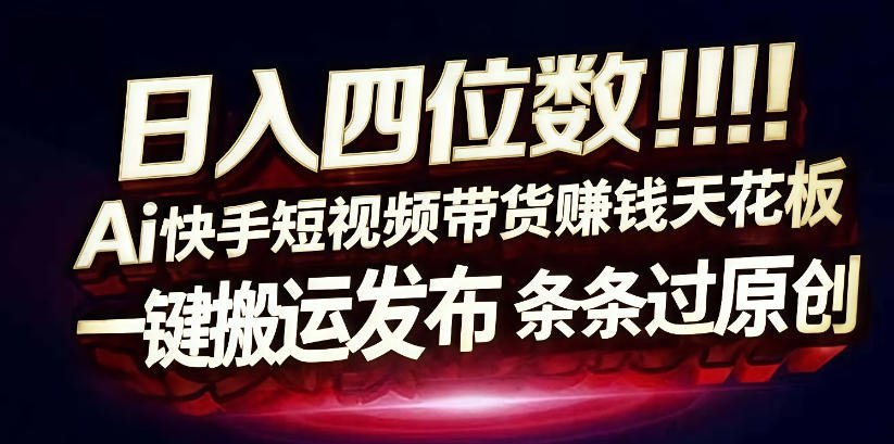 日入4位数快手平台ai全自动带货一刀不剪黑科技搬运一键发布原创【揭秘】-遨游资源库