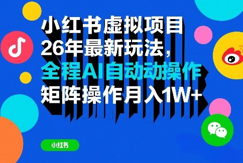 小红书虚拟项目26年最新玩法，全程AI自动操作，矩阵操作月入1W＋【揭秘】-遨游资源库
