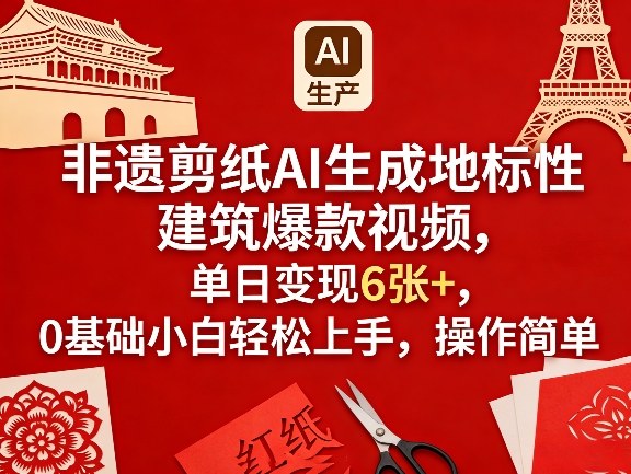 非遗剪纸AI生成地标性建筑爆款视频，单日变现6张+，0基础小白轻松上手，操作简单-遨游资源库
