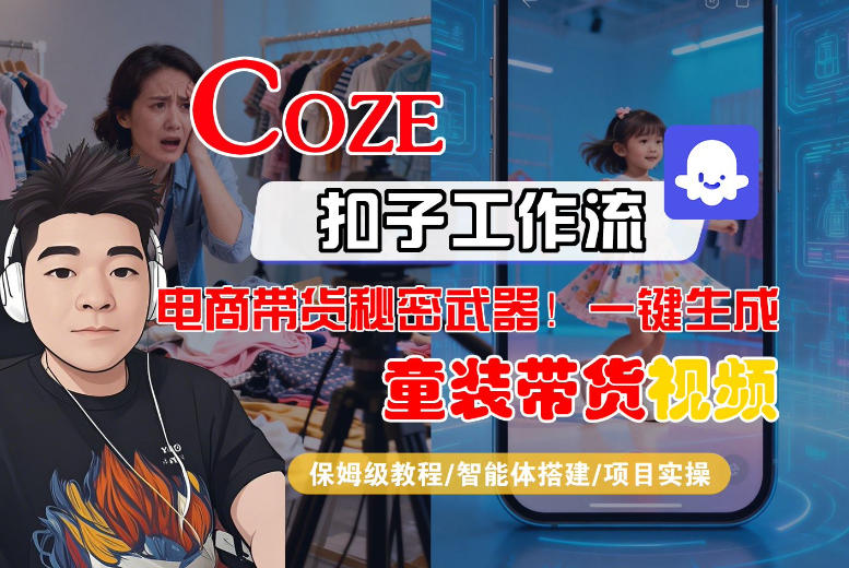 Coze智能体工作流一键生成“童装带货“短视频，全流程保姆级教学-遨游资源库