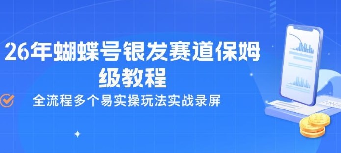 26年蝴蝶号银发赛道保姆级教程，全流程多个易实操玩法实战录屏-遨游资源库