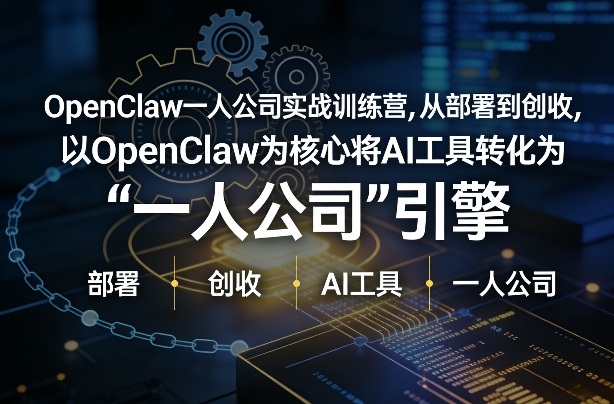 OpenClaw小龙虾+一人公司实战训练营，从部署到创收，将AI工具转化为“一人公司”引擎，低成本变现-遨游资源库