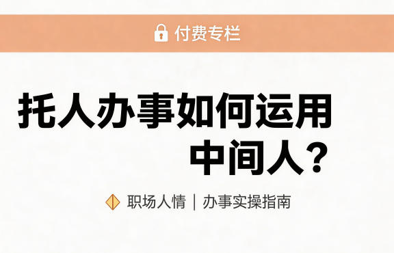 某公众号付费文章：托人办事如何运用中间人？-遨游资源库