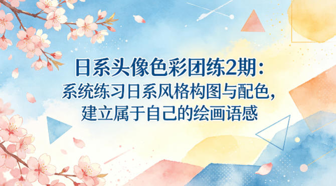 日系头像色彩团练2期：系统练习日系风格构图与配色，建立属于自己的绘画语感-遨游资源库