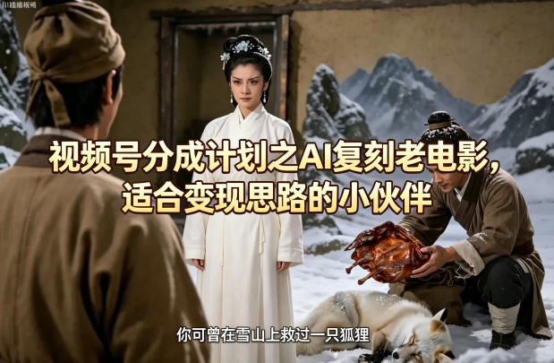 视频号分成计划之AI复刻老电影，适合变现思路的小伙伴-遨游资源库