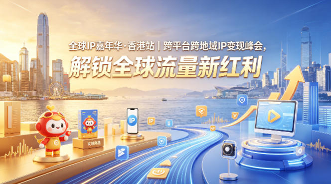 全球IP嘉年华·香港站｜跨平台跨地域IP变现峰会，解锁全球流量新红利-遨游资源库