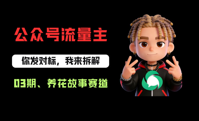 公众号流量主之养花故事赛道，起号快+流量稳，从0-1全流程讲解！-遨游资源库