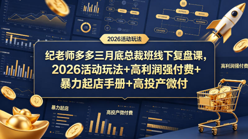 纪老师多多三月底总裁班线下复盘课，2026活动玩法+高利润强付费+暴力起店手册+高投产微付费-遨游资源库