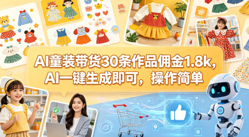 AI童装带货30条作品佣金1.8k，AI一键生成即可，操作简单-遨游资源库