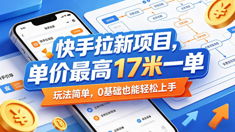 快手拉新项目，单价最高17米一单，玩法简单，0基础也能轻松上手-遨游资源库