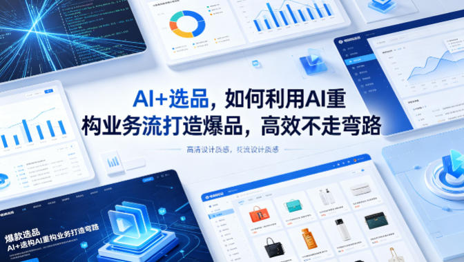 AI+选品，如何利用AI重构业务流打造爆品，高效不走弯路-遨游资源库