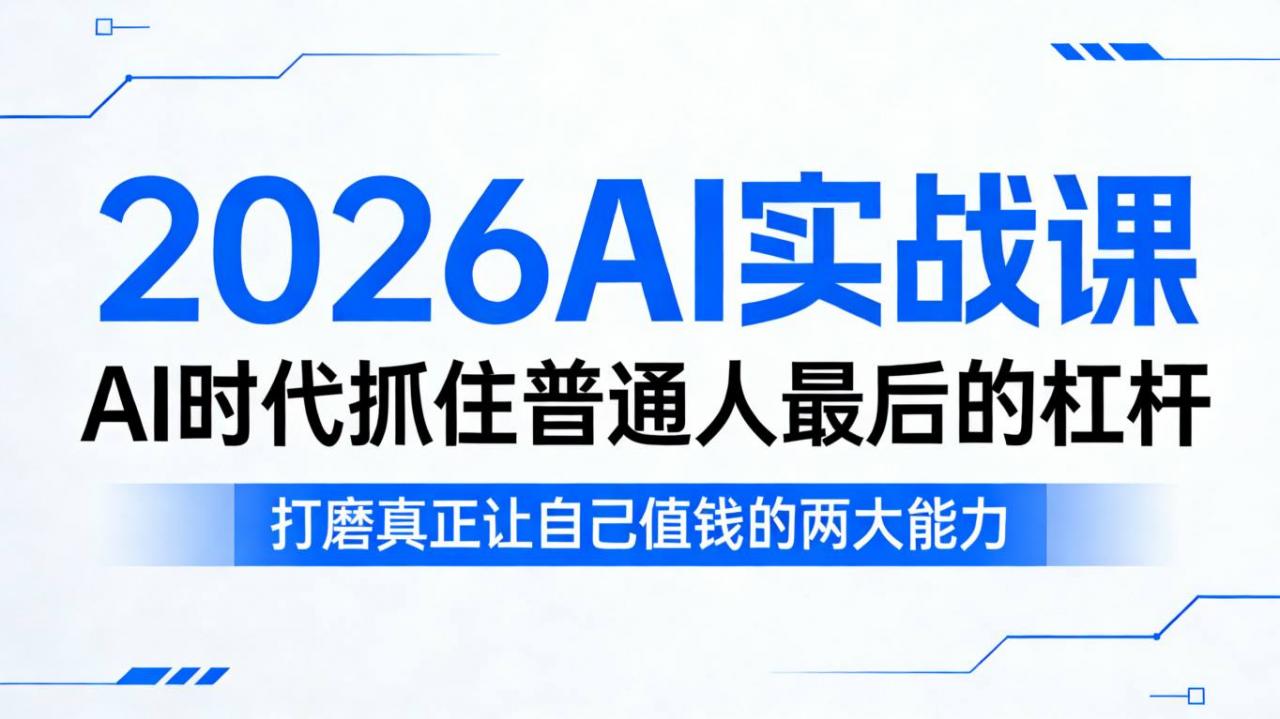 2026AI实战课，AI时代抓住普通人最后的杠杆，打磨真正让自己值钱的两大能力-遨游资源库