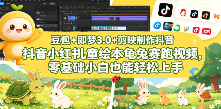豆包＋即梦3.0+剪映制作抖音小红书儿童绘本龟兔赛跑视频，零基础小白也能轻松上手-遨游资源库