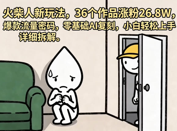 火柴人新玩法，36个作品涨粉26.8W，爆款流量密码，零基础AI复刻，小白轻松上手，详细拆解-遨游资源库