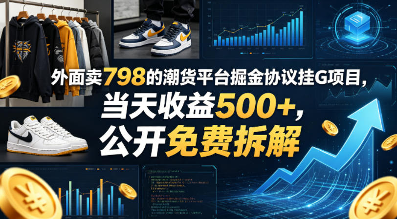 外面卖798的潮货平台掘金协议挂G项目，当天收益500+，公开免费拆解【揭秘】-遨游资源库