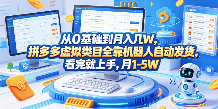 从0基础到月入几W，拼多多虚拟类目全靠机器人自动发货，看完就上手，月1-5W【揭秘】-遨游资源库