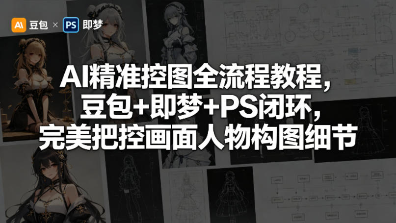 AI精准控图全流程教程，豆包+即梦+PS闭环，完美把控画面人物构图细节-遨游资源库