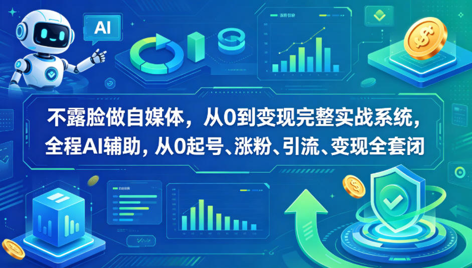 不露脸做自媒体，从0到变现完整实战系统，全程AI辅助，从0起号、涨粉、引流、变现全套闭环-遨游资源库