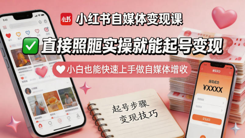 小红书自媒体变现课，直接照搬实操就能起号变现，小白也能快速上手做自媒体增收-遨游资源库