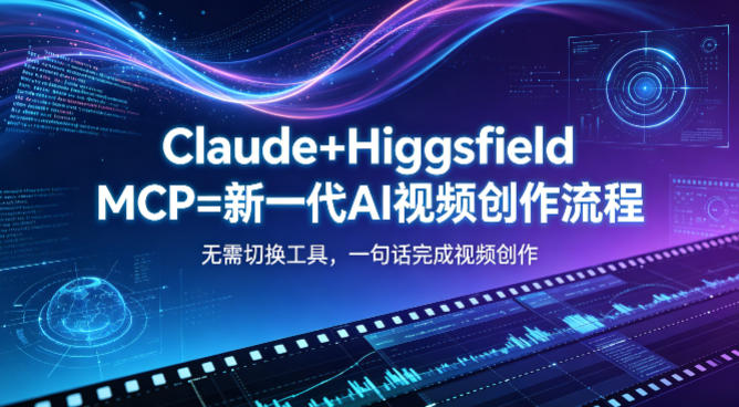 Claude+Higgsfield MCP=新一代AI视频创作流程，不需要切换工具，一句话就能完成视频创作-遨游资源库