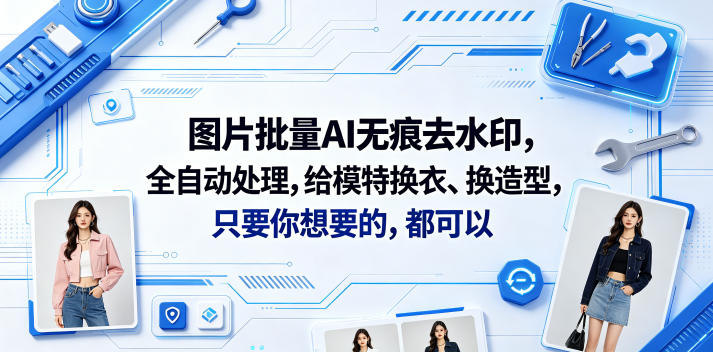 图片批量AI无痕去水印，全自动处理，给模特换衣、换造型，只要你想要的，都可以(软件+视频教程)-遨游资源库