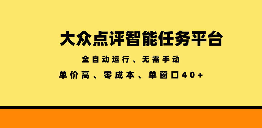 大众点评智能任务平台，全自动运行、无需手动，单价高、零成本、单窗口40+【揭秘】-遨游资源库