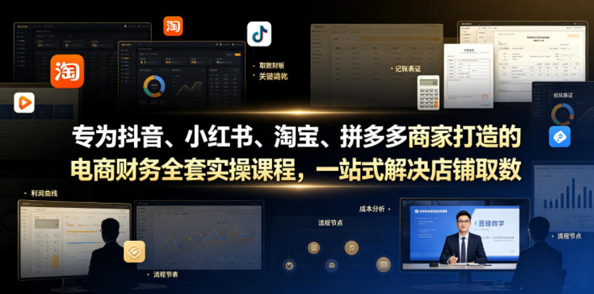 专为抖音、小红书、淘宝、拼多多商家打造的电商财务全套实操课程，一站式解决店铺取数、记账、报税全流程难题-遨游资源库