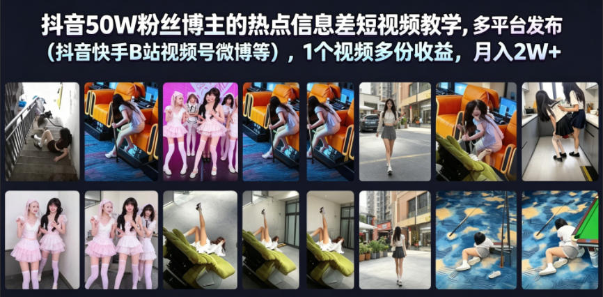 抖音50W粉丝博主的热点信息差教学，多平台发布（抖音快手B站视频号微博等），1个视频多份收益，月入2W+-遨游资源库