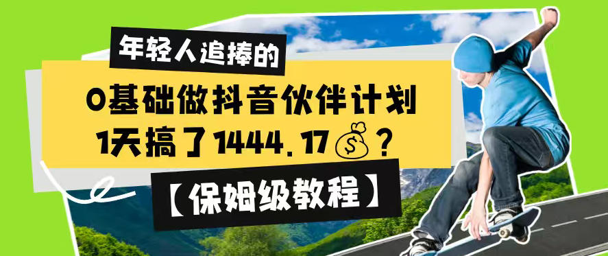 0基础做抖音伙伴计划，1天搞了1444.17？【保姆级教程】-遨游资源库