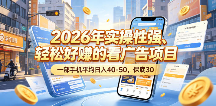 2026年实操性强、轻松好賺的看广告项目，一部手机平均日入40-50，保底30米【揭秘】-遨游资源库