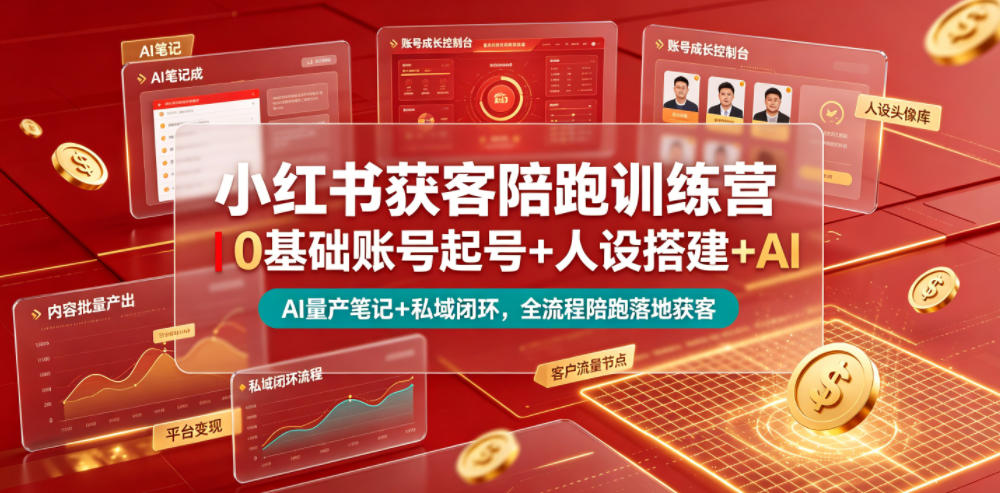 小红书获客陪跑训练营｜0基础账号起号+人设搭建+AI量产笔记+平台变现+私域闭环，全流程陪跑落地获客-遨游资源库