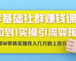 零基础社群赚钱课：从0到1实操引流变现，帮助18W学员实现月入几万到上百万-遨游资源库